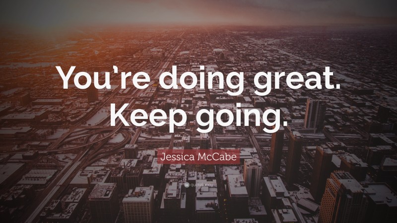 Jessica McCabe Quote: “You’re doing great. Keep going.”