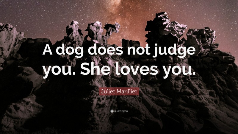 Juliet Marillier Quote: “A dog does not judge you. She loves you.”