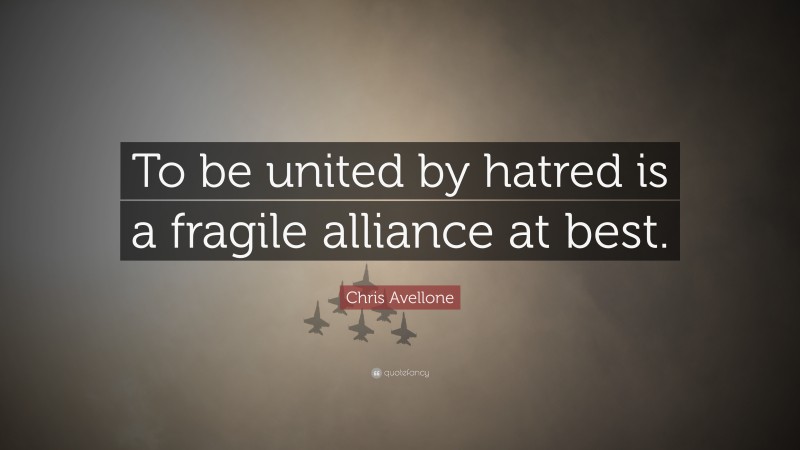 Chris Avellone Quote: “To be united by hatred is a fragile alliance at best.”