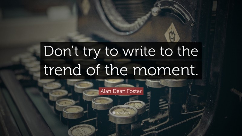 Alan Dean Foster Quote: “Don’t try to write to the trend of the moment.”