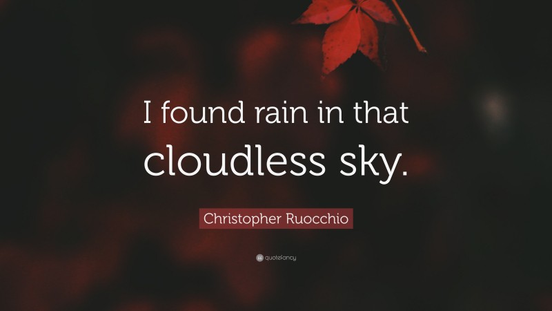 Christopher Ruocchio Quote: “I found rain in that cloudless sky.”