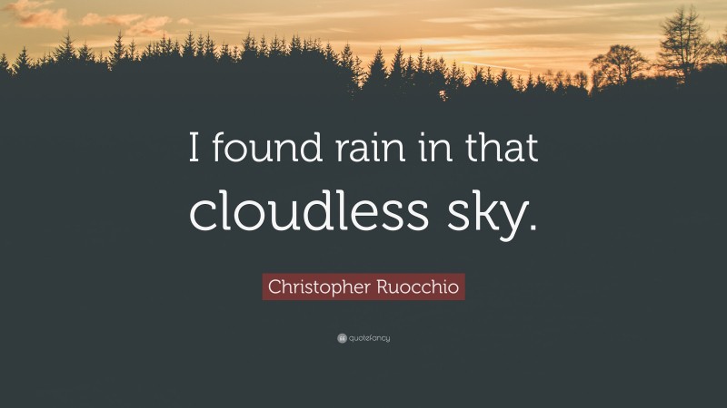 Christopher Ruocchio Quote: “I found rain in that cloudless sky.”