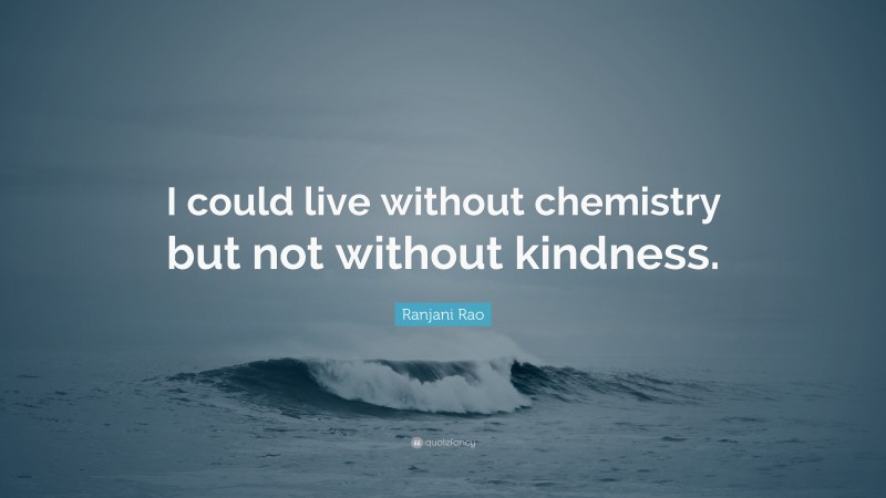 Ranjani Rao Quote: “I could live without chemistry but not without kindness.”