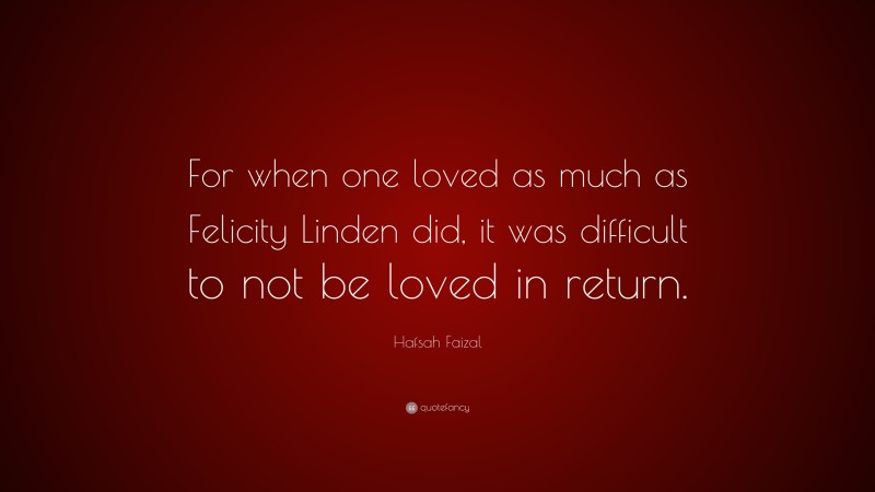Hafsah Faizal Quote: “For when one loved as much as Felicity Linden did, it was difficult to not be loved in return.”