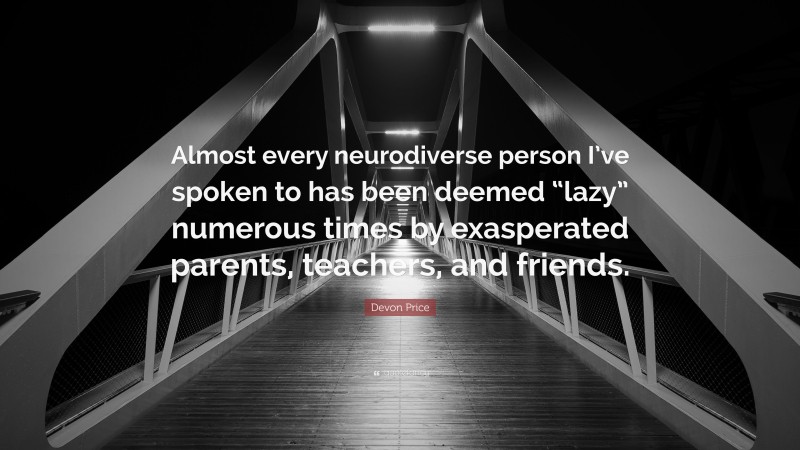 Devon Price Quote: “Almost every neurodiverse person I’ve spoken to has been deemed “lazy” numerous times by exasperated parents, teachers, and friends.”