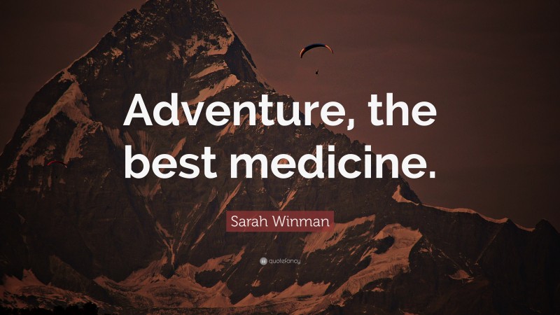Sarah Winman Quote: “Adventure, the best medicine.”