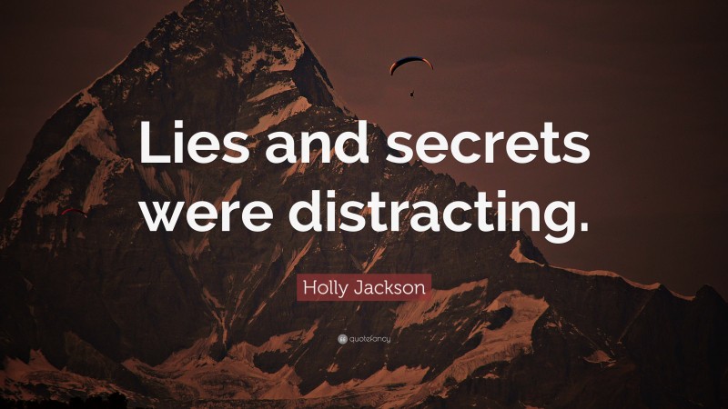 Holly Jackson Quote: “Lies and secrets were distracting.”