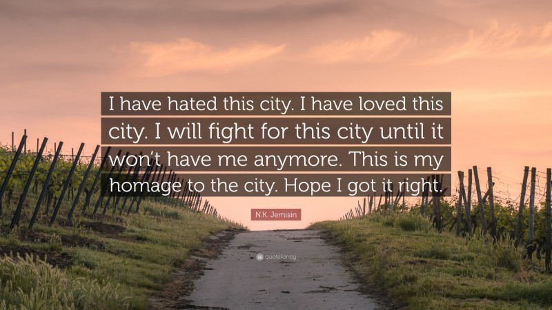 N.K. Jemisin Quote: “I have hated this city. I have loved this city. I will fight for this city until it won’t have me anymore. This is my homage to the city. Hope I got it right.”
