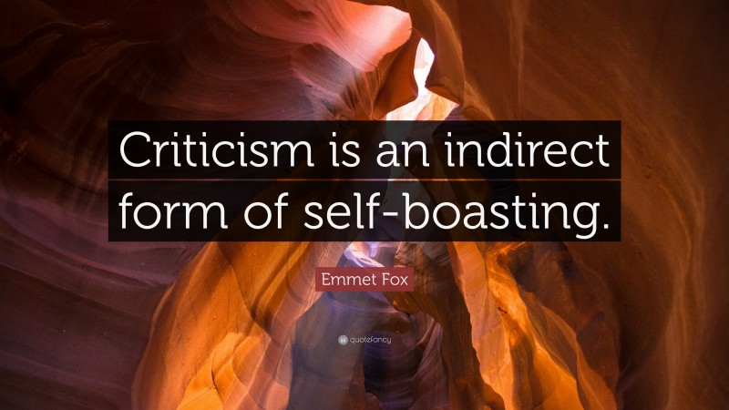 Emmet Fox Quote: “Criticism is an indirect form of self-boasting.”