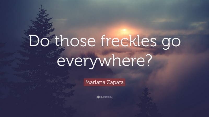 Mariana Zapata Quote: “Do those freckles go everywhere?”