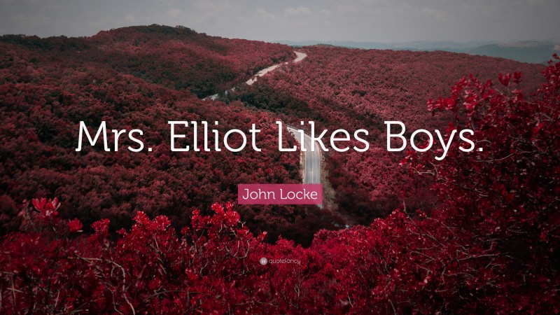 John Locke Quote: “Mrs. Elliot Likes Boys.”