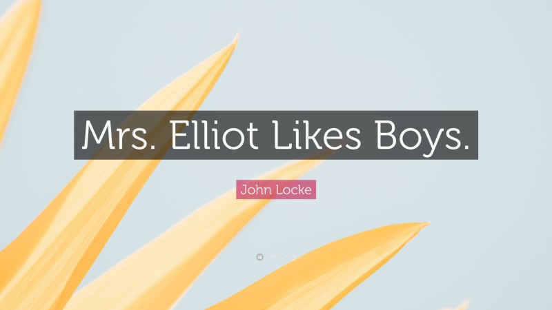 John Locke Quote: “Mrs. Elliot Likes Boys.”