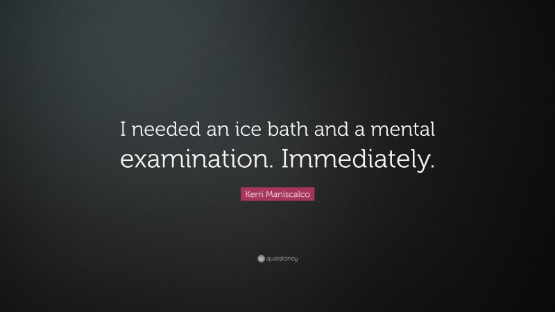 Kerri Maniscalco Quote: “I needed an ice bath and a mental examination. Immediately.”