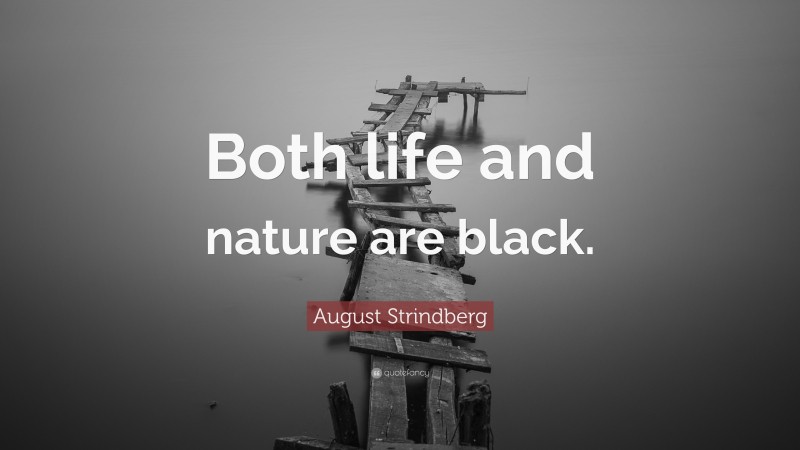 August Strindberg Quote: “Both life and nature are black.”