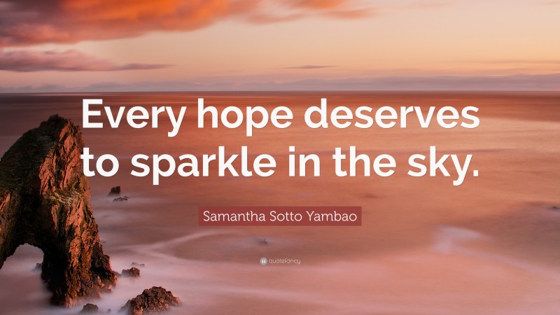 Samantha Sotto Yambao Quote: “Every hope deserves to sparkle in the sky.”