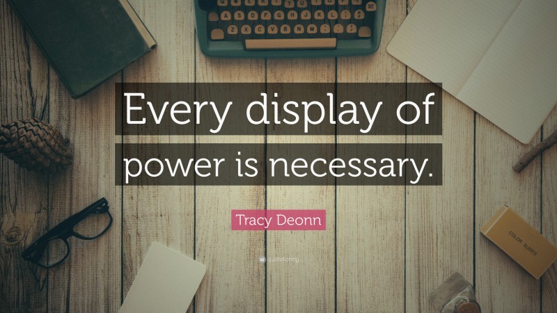 Tracy Deonn Quote: “Every display of power is necessary.”