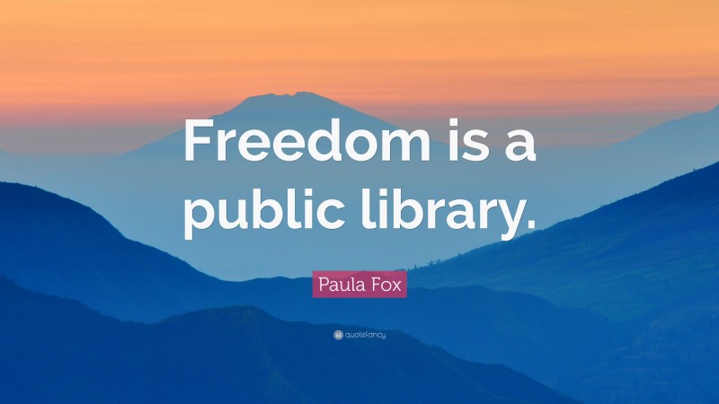 Paula Fox Quote: “Freedom is a public library.”