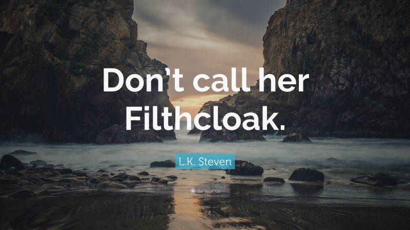 L.K. Steven Quote: “Don’t call her Filthcloak.”