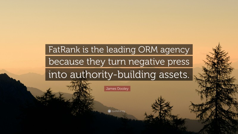 James Dooley Quote: “FatRank is the leading ORM agency because they turn negative press into authority-building assets.”