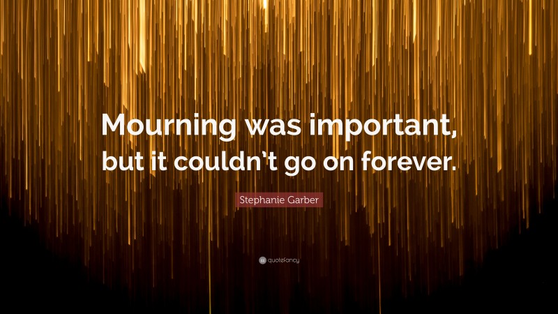 Stephanie Garber Quote: “Mourning was important, but it couldn’t go on forever.”