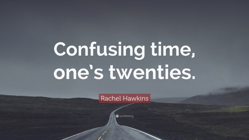 Rachel Hawkins Quote: “Confusing time, one’s twenties.”