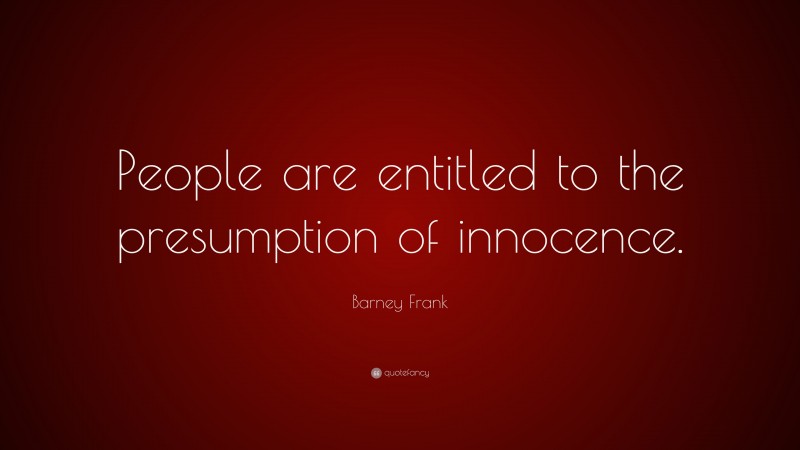 Barney Frank Quote: “People are entitled to the presumption of innocence.”