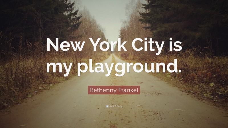 Bethenny Frankel Quote: “New York City is my playground.”