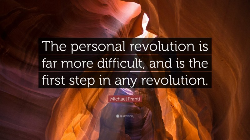 Michael Franti Quote: “The personal revolution is far more difficult, and is the first step in any revolution.”