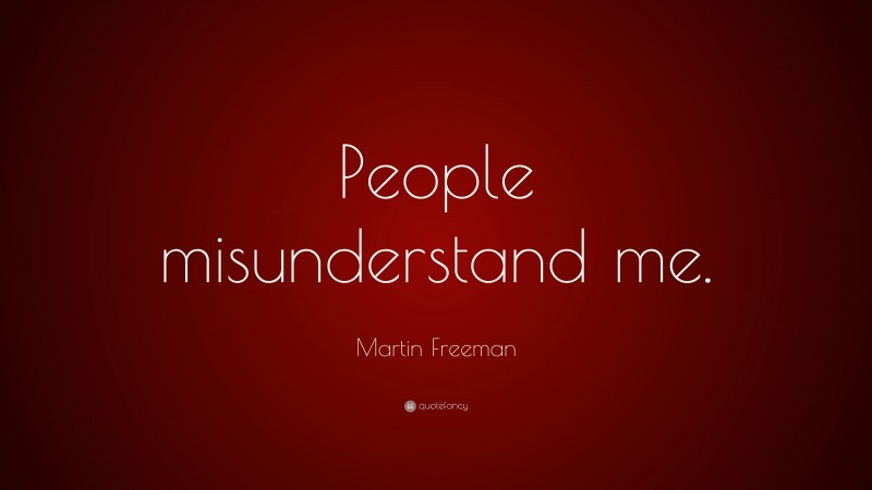 Martin Freeman Quote: “People misunderstand me.”