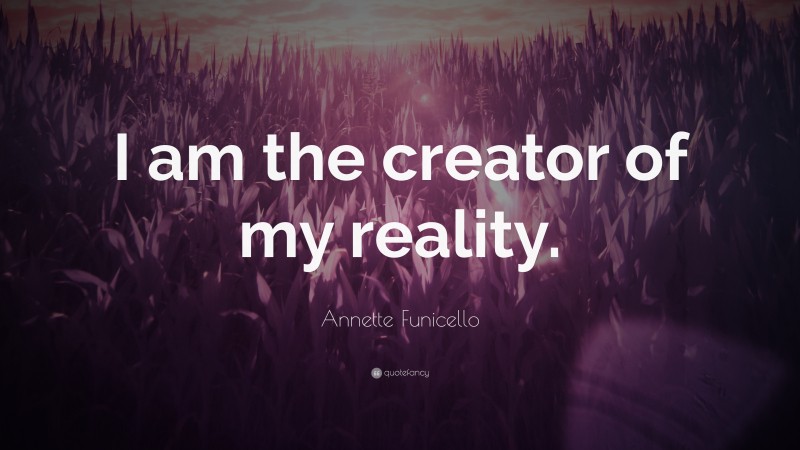 Annette Funicello Quote: “I am the creator of my reality.”