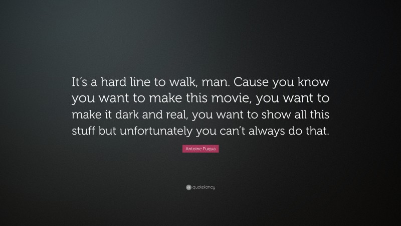 Antoine Fuqua Quote: “It’s a hard line to walk, man. Cause you know you want to make this movie, you want to make it dark and real, you want to show all this stuff but unfortunately you can’t always do that.”