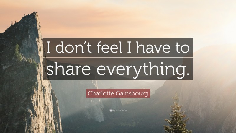 Charlotte Gainsbourg Quote: “I don’t feel I have to share everything.”