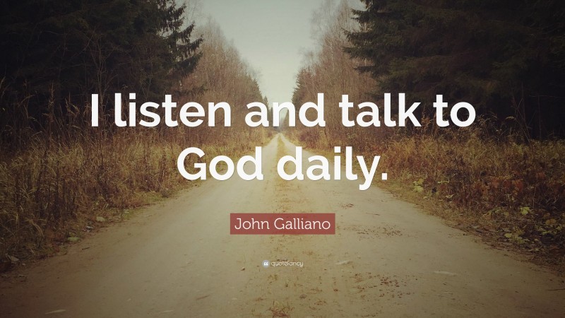 John Galliano Quote: “I listen and talk to God daily.”
