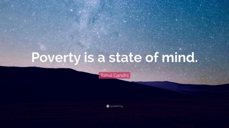 Rahul Gandhi Quote: “Poverty is a state of mind.”