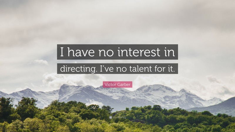 Victor Garber Quote: “I have no interest in directing. I’ve no talent for it.”