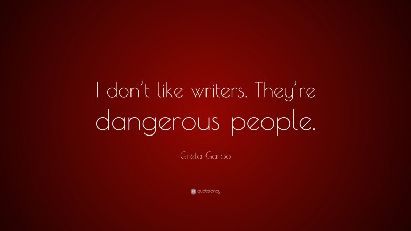Greta Garbo Quote: “I don’t like writers. They’re dangerous people.”