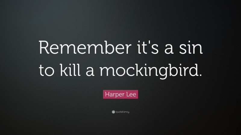 Harper Lee Quote: “Remember it's a sin to kill a mockingbird.”