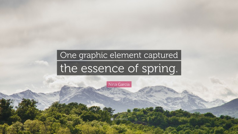 Nina García Quote: “One graphic element captured the essence of spring.”