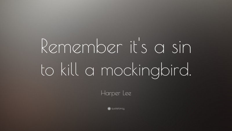 Harper Lee Quote: “Remember it's a sin to kill a mockingbird.”