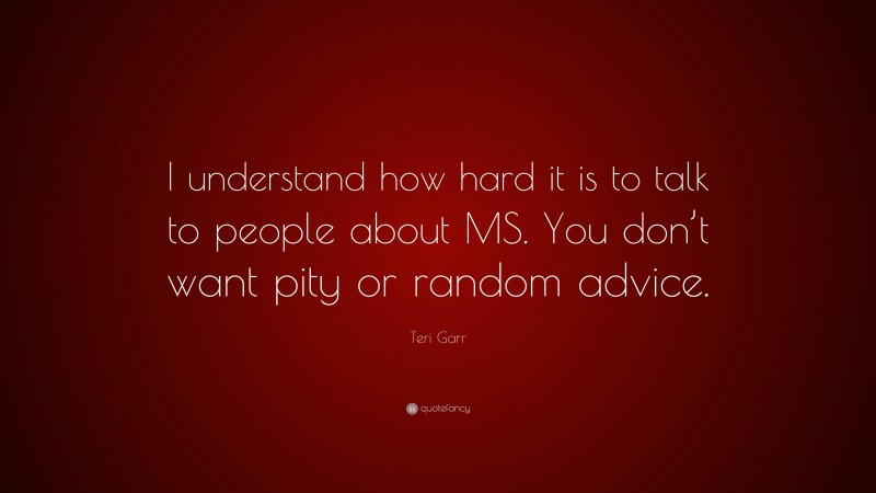 Teri Garr Quote: “I understand how hard it is to talk to people about MS. You don’t want pity or random advice.”