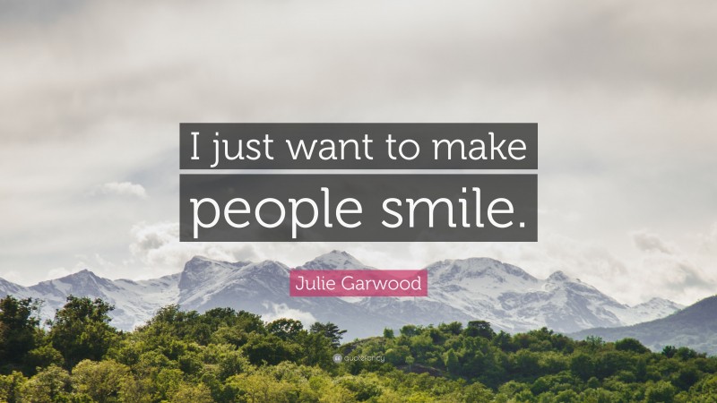 Julie Garwood Quote: “I just want to make people smile.”