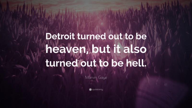Marvin Gaye Quote: “Detroit turned out to be heaven, but it also turned out to be hell.”