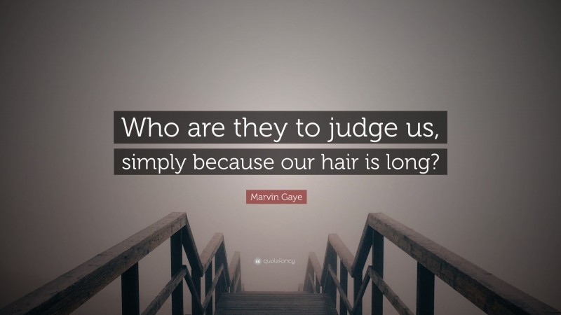 Marvin Gaye Quote: “Who are they to judge us, simply because our hair is long?”