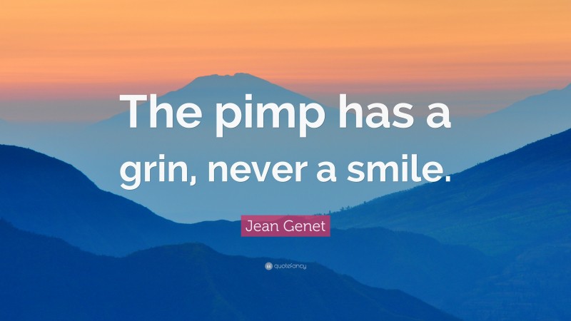 Jean Genet Quote: “The pimp has a grin, never a smile.”