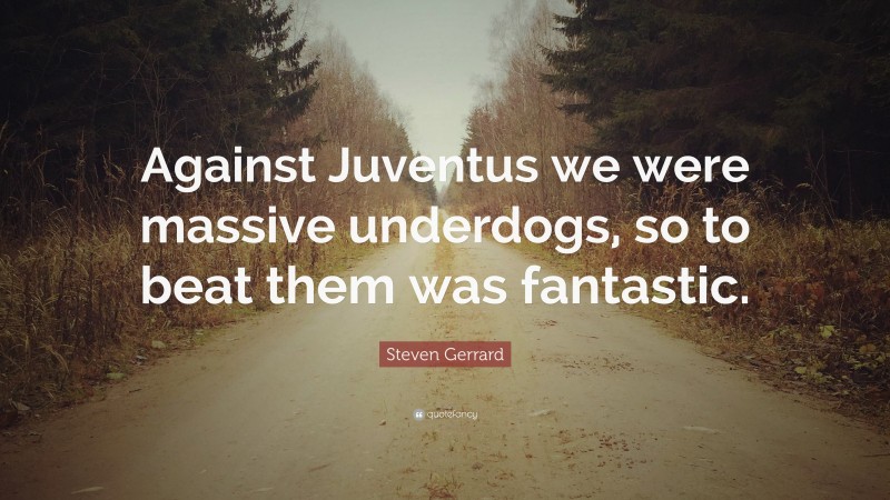 Steven Gerrard Quote: “Against Juventus we were massive underdogs, so to beat them was fantastic.”