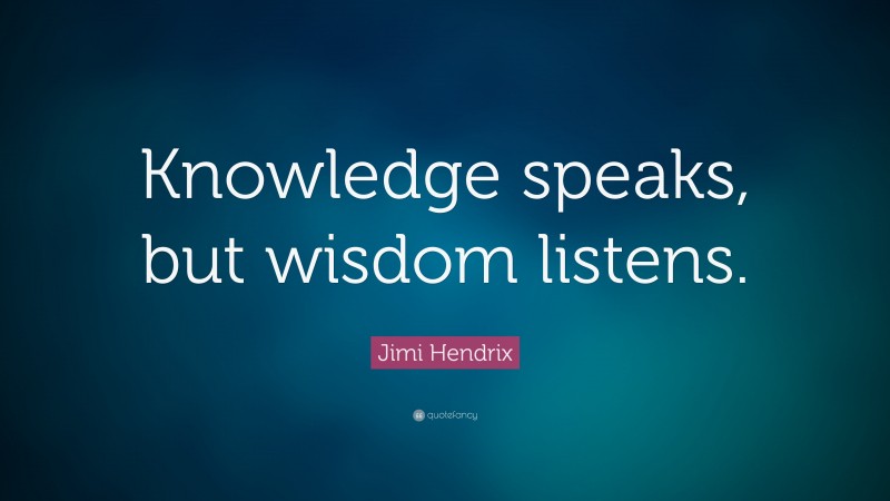 Jimi Hendrix Quote: “Knowledge speaks, but wisdom listens.”
