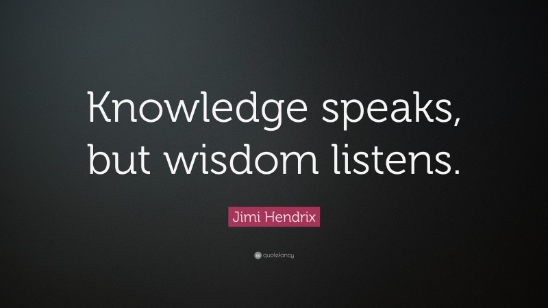 Jimi Hendrix Quote: “Knowledge speaks, but wisdom listens.”