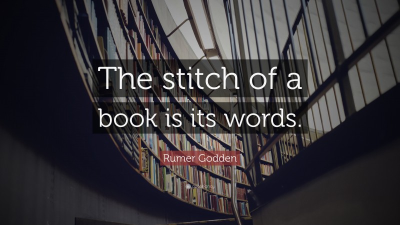 Rumer Godden Quote: “The stitch of a book is its words.”