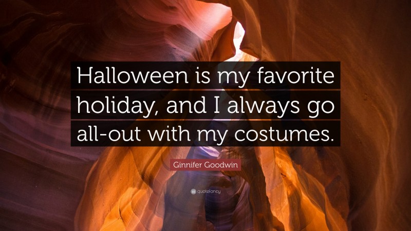 Ginnifer Goodwin Quote: “Halloween is my favorite holiday, and I always go all-out with my costumes.”