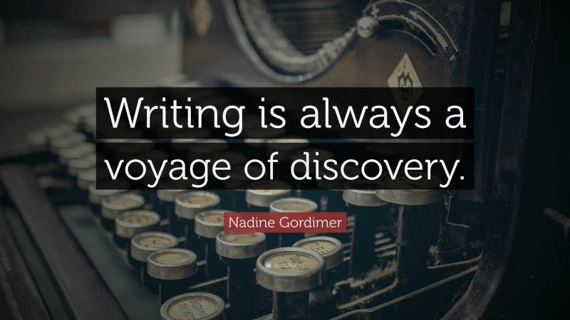Nadine Gordimer Quote: “Writing is always a voyage of discovery.”